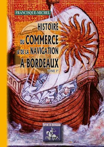 Couverture du livre « Histoire du commerce & de la navigation à Bordeaux Tome 1 » de Francisque Michel aux éditions Editions Des Regionalismes