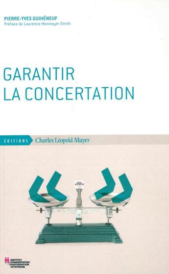 Couverture du livre « Garantir la concertation ; Garants et systèmes de garantie dans les concertations publiques » de Pierre-Yves Guiheneuf aux éditions Charles Leopold Mayer - Eclm