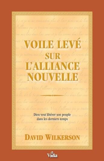 Couverture du livre « Voile levé alliance nouvelle, Dieu veut libérer son peuple dans les derniers temps » de David Wilkerson aux éditions Vida