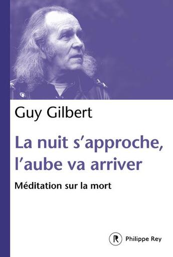 Couverture du livre « La nuit s'approche, l'aube va arriver ; méditation sur la mort » de Guy Gilbert aux éditions Philippe Rey