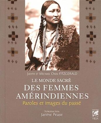 Couverture du livre « Le monde sacré des femmes amérindiennes ; paroles et images du passé » de Judith Fitzgerald et Michael Oren Fitzgerald aux éditions Vega