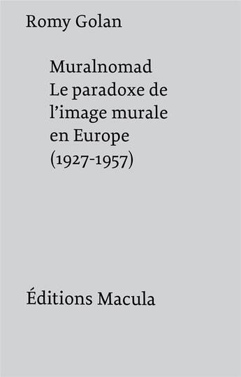 Couverture du livre « Muralnomad, le paradoxe de l'image murale en Europe (1927-1957) » de Romy Golan aux éditions Macula