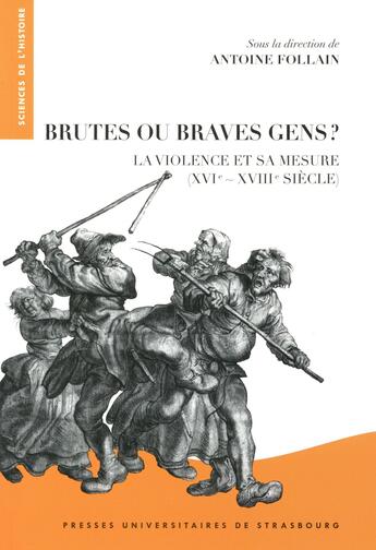 Couverture du livre « Brutes ou braves gens ? la violence et sa mesure (XVIe-XVIIIe siècle) » de Antoine Follain aux éditions Pu De Strasbourg