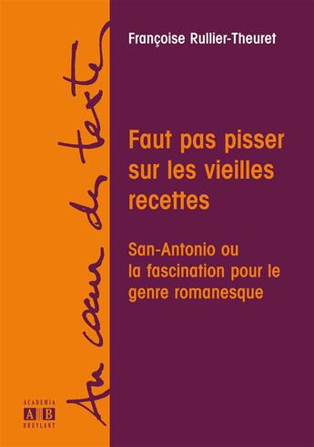 Couverture du livre « Faut pas pisser sur les vieilles recettes ; San Antonio ou la fascination pour le genre romanesque » de Rulleir-Theuret F. aux éditions Academia