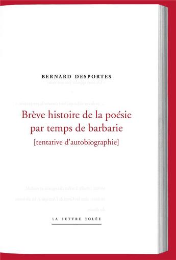 Couverture du livre « Brêve histoire de la poésie par temps de barbarie ; tentative d'autobiographie » de Bernard Desportes aux éditions Lettre Volee