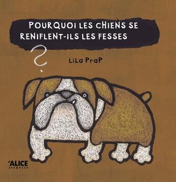 Couverture du livre « Pourquoi les chiens se reniflent-ils les fesses ? » de Lila Prap aux éditions Alice