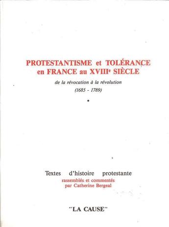 Couverture du livre « Protestantisme et tolérance en France au XVIIIe siecle : de la révocation à la révolution (1685-1789) » de Catherine Bergeal aux éditions La Cause