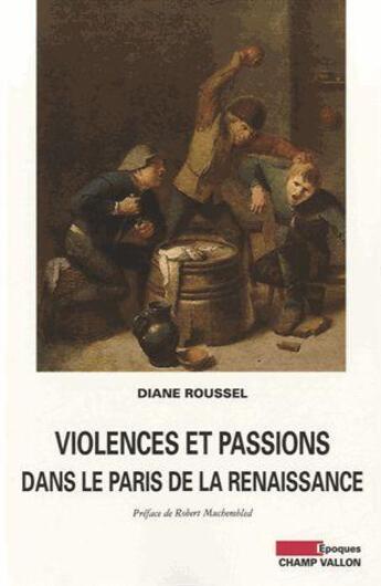 Couverture du livre « Violences et passions dans le Paris de la Renaissance » de Diane Roussel aux éditions Champ Vallon