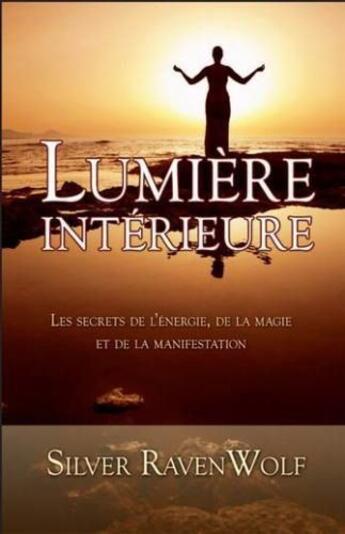 Couverture du livre « Lumière intérieure ; secrets de l'énergie, de la magie et de la manifestation » de Silver Ravenwolf aux éditions Ada