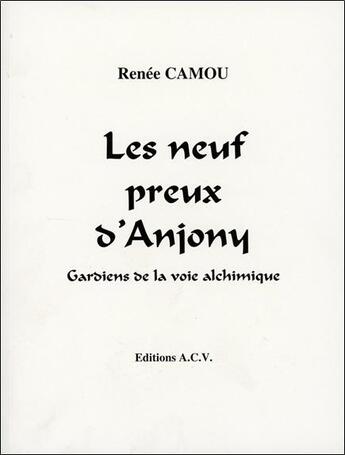 Couverture du livre « Les neuf preux d'anjony - gardiens de la voie alchimique » de Renee Camou aux éditions Acv Lyon