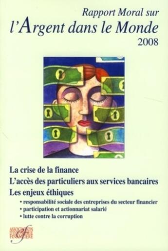 Couverture du livre « Rapport moral sur l'argent dans le monde 2008 : La crise de la finance. L'accès des particuliers aux services bancaires. Les enjeux éthiques » de Collectif Associatio aux éditions Association D'economie Financiere