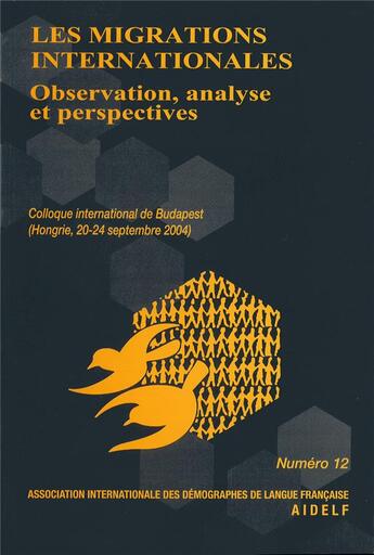 Couverture du livre « Les migrations internationales : Observation, analyse et perspectives. Colloque international de l'Association internationale des démographes de langue française, à Budapest (Hongrie) 20-24 septembre 2004 » de Association Internat aux éditions Ined