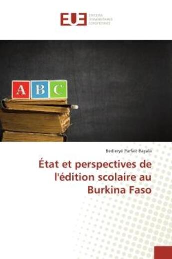 Couverture du livre « Etat et perspectives de l'edition scolaire au Burkina Faso » de Bedieryé Bayala aux éditions Editions Universitaires Europeennes