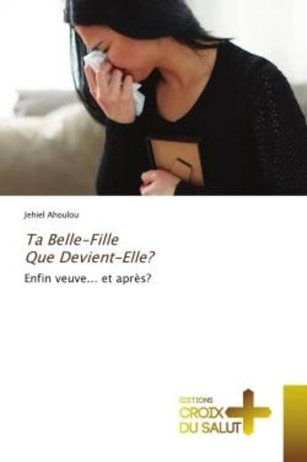 Couverture du livre « Ta belle-fille que devient-elle? enfin veuve... et après? » de Jehiel Ahoulou aux éditions Croix Du Salut