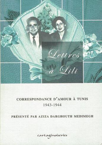 Couverture du livre « Lettres à Lili ; correspondance d'amour à Tunis, 1943-1944 » de Aziza Medimegh aux éditions Cartaginoiseries