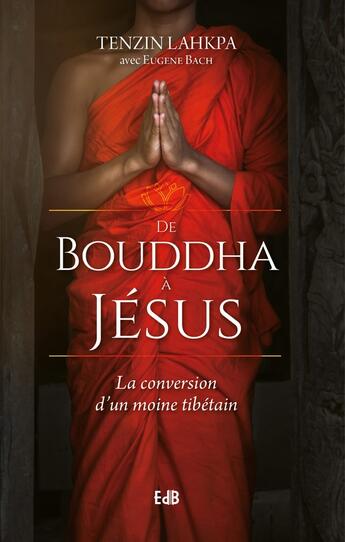 Couverture du livre « De Bouddha à Jésus : la conversion da un moine tibetain » de Lhkapa Tenzin aux éditions Des Beatitudes