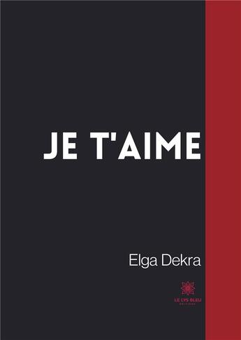 Couverture du livre « Je t'aime » de Elga Dekra aux éditions Le Lys Bleu