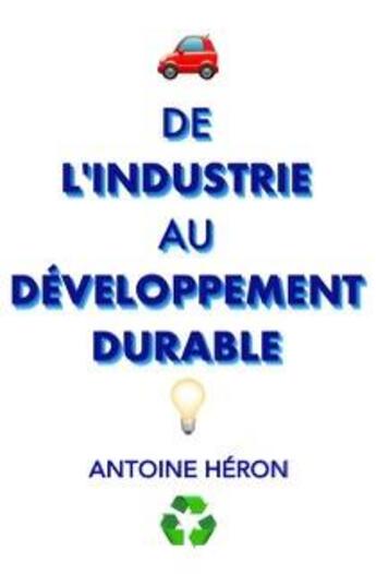 Couverture du livre « De l'industrie au développement durable » de Heron Antoine aux éditions Nouvelles Editions Caillade