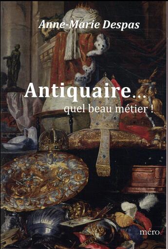 Couverture du livre « Antiquaire... quel beau métier ! » de Anne-Marie Despas aux éditions Meroe