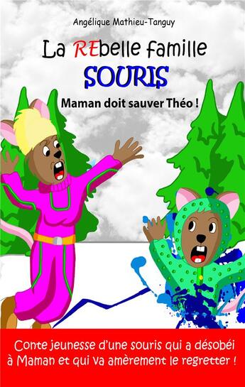 Couverture du livre « La rebelle famille souris : maman doit sauver theo ! - conte jeunesse d'une souris qui a desobei a m » de Mathieu-Tanguy A. aux éditions Angelique Mathieu-tanguy