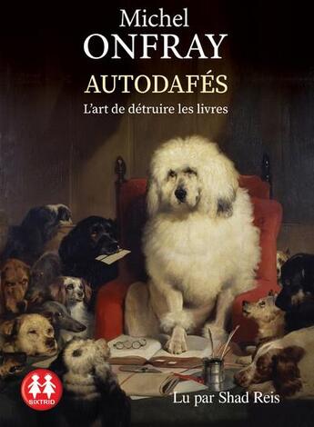 Couverture du livre « Autodafés : l'art de détruire les livres » de Michel Onfray et Shad Reis aux éditions Sixtrid