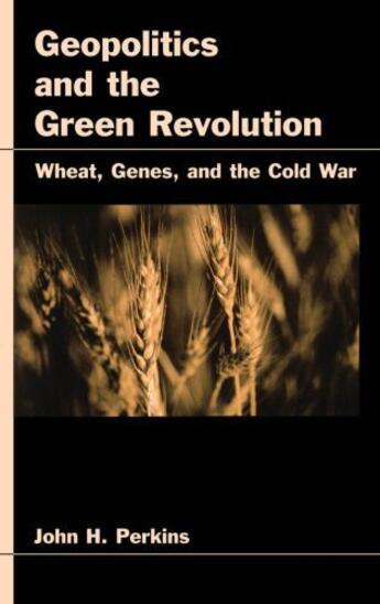 Couverture du livre « Geopolitics and the Green Revolution: Wheat, Genes, and the Cold War » de Perkins John H aux éditions Oxford University Press Usa