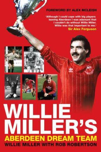 Couverture du livre « Willie Miller's Aberdeen Dream Team » de Miller Willie aux éditions Black & White Publishing Digital