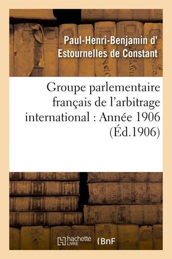 Couverture du livre « Groupe parlementaire francais de l'arbitrage international : annee 1906 » de Estournelles De Cons aux éditions Hachette Bnf