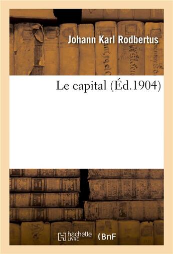 Couverture du livre « Le capital » de Rodbertus J K. aux éditions Hachette Bnf