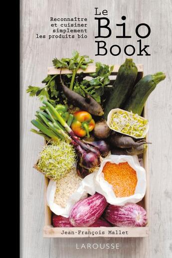 Couverture du livre « Le bio book ; reconnaître et cuisiner simplement les produits bio » de Jean-Francois Mallet aux éditions Larousse