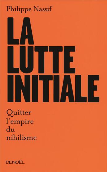 Couverture du livre « La lutte initiale ; quitter l'empire du nihilisme » de Philippe Nassif aux éditions Denoel