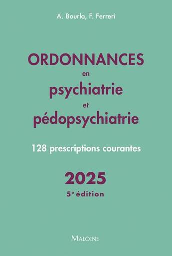 Couverture du livre « Ordonnances en psychiatrie et pédopsychiatrie : 128 prescriptions courantes (édition 2025) » de Florian Ferreri et Alexis Bourla aux éditions Maloine