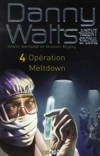 Couverture du livre « Danny Watts, agent spécial t.4 ; opération Meltdown » de Andy Mcnab et Robert Rigby aux éditions Baam