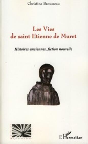 Couverture du livre « Les vies de saint Etienne de Muret ; histoires anciennes, fiction nouvelle » de Christine Brousseau aux éditions L'harmattan