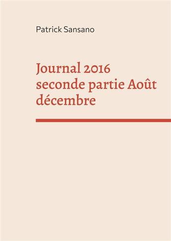 Couverture du livre « Journal 2016 seconde partie août décembre » de Patrick Sansano aux éditions Books On Demand