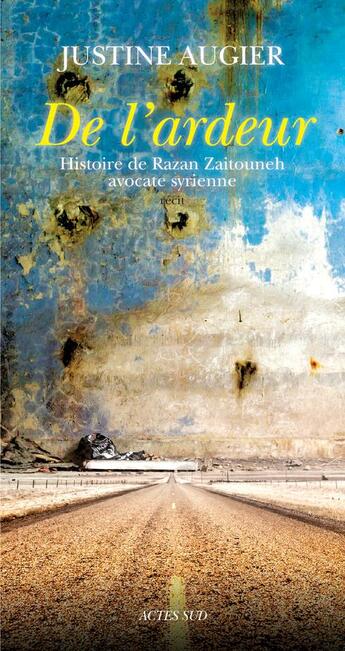 Couverture du livre « De l'ardeur ; histoire de Razan Zaitouneh, avocate syrienne » de Justine Augier aux éditions Actes Sud