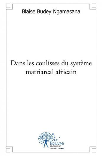 Couverture du livre « Dans les coulisses du systeme matriarcal africain - ce qu il faut savoir de certaines coutumes et mo » de Budey Ngamasana B. aux éditions Edilivre