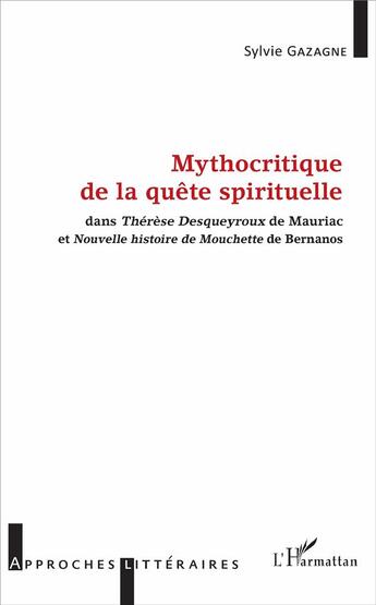 Couverture du livre « Mythocritique de la quête spirituelle ; dans Therèse Desqueyroux de Mauriac et Nouvelle histoire de Mouchette de Bernanos » de Sylvie Gazagne aux éditions L'harmattan