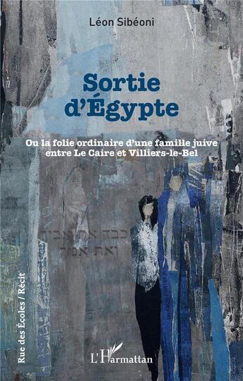 Couverture du livre « Sortie d'Egypte ou la folie ordinaire d'une famille juive entre Le Caire et Villiers-le-Bel » de Leon Sibeoni aux éditions L'harmattan