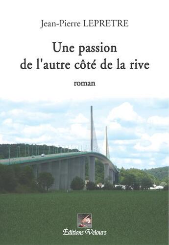 Couverture du livre « Une passion de l'autre côté de la rive » de Jean-Pierre Lepretre aux éditions Velours