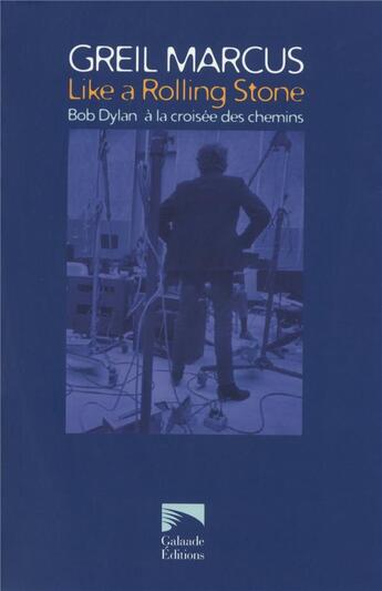 Couverture du livre « Like a Rolling Stone ; Bob Dylan, à la croisée des chemins » de Greil Marcus aux éditions Galaade