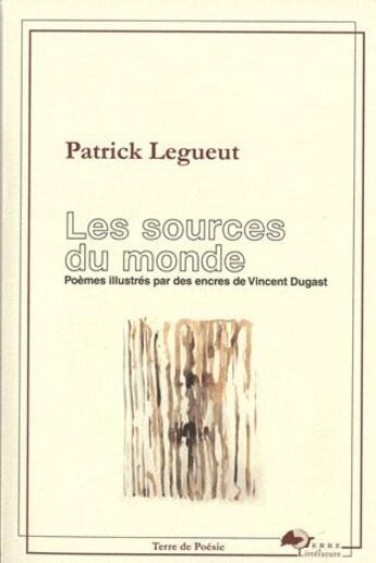 Couverture du livre « Les sources du monde » de Patrick Legueut et Vincent Dugast aux éditions Terre De Litterature