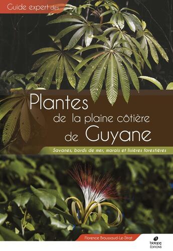 Couverture du livre « Guide expert : Plantes de la plaine côtière de Guyane : savanes, bords de mer, marais et lisières forestières » de Florence Broussard-Le Strat aux éditions Biotope