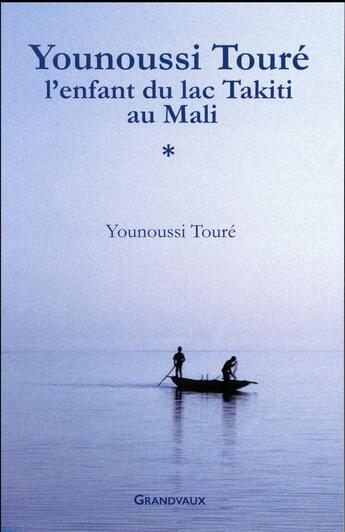 Couverture du livre « Younoussi Touré ; l'enfant du lac Takiti au Mali » de Toure Younoussi aux éditions Grandvaux