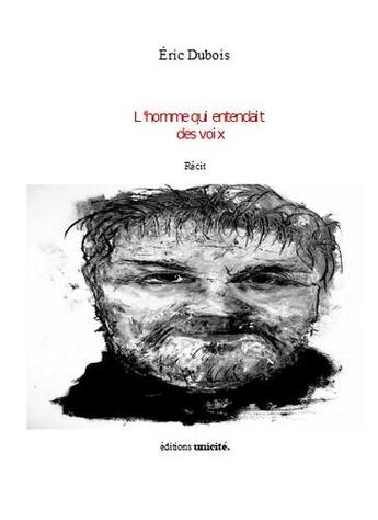 Couverture du livre « L'homme qui entendait des voix » de Eric Dubois aux éditions Unicite