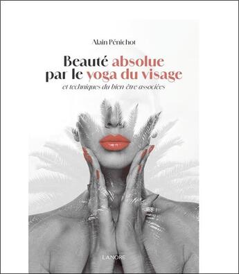 Couverture du livre « Beauté absolue par le yoga du visage et techniques du bien-être associées » de Alain Penichot aux éditions Lanore