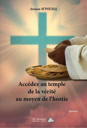 Couverture du livre « Accedez au temple de la verite au moyen de l hostie » de M'Poussa Awassa aux éditions Saint Honore Editions