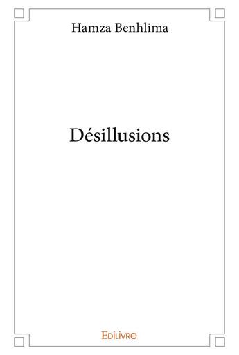 Couverture du livre « Desillusions » de Benhlima Hamza aux éditions Edilivre