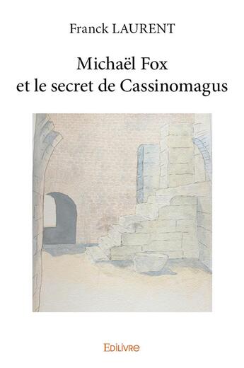 Couverture du livre « Michaël Fox et le secret de Cassinomagus » de Franck Laurent aux éditions Edilivre