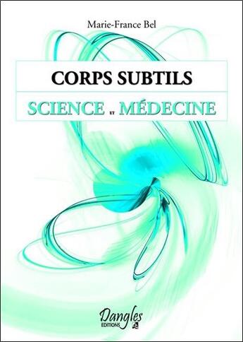 Couverture du livre « Corps subtils ; science et médecine » de Marie-France Bel aux éditions Dangles